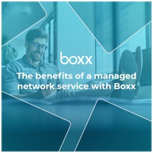 The benefits of a managed network service with Boxx